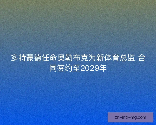 多特蒙德任命奥勒布克为新体育总监 合同签约至2029年